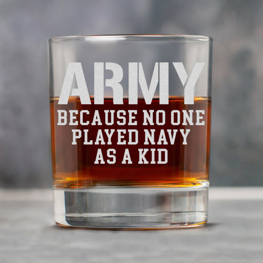 Army Because No One Played Navy As a Kid Engraved Whiskey Glass